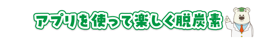 アプリを使って楽しく脱炭素